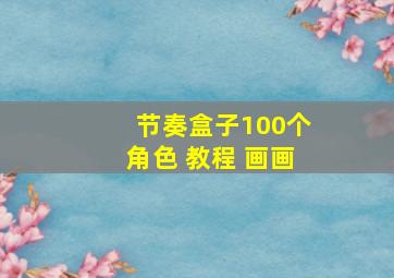 节奏盒子100个角色 教程 画画